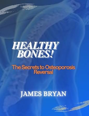 “Unlock the Secrets to Stronger Bones: A Comprehensive Review of ‘Healthy Bones!: The Secrets to Osteoporosis Reversal’”