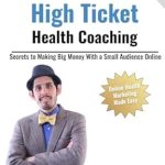 Unlocking Success: A Comprehensive Review of The Book On High Ticket Health Coaching: Secrets to Making Big Money With a Small Audience Online