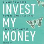 Expert Insights Unveiled: How I Invest My Money – Finance Experts Reveal How They Save, Spend, and Invest