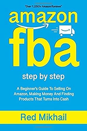 Unlock Your E-Commerce Potential: A Comprehensive Review of AMAZON FBA: A Beginners Guide To Selling On Amazon, Making Money And Finding Products That Turns Into Cash (Fulfillment by Amazon Business)
