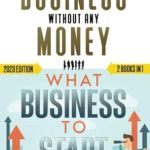 Unlock Your Financial Freedom: A Comprehensive Review of ‘How to Make Money from Home: 2 Books in 1 – How to Start a Business Without Any Money & What Business to Start’ for Aspiring Entrepreneurs!