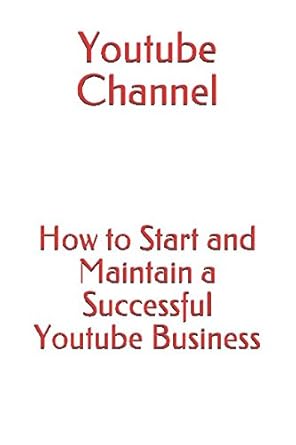 Unlock Your YouTube Potential: A Comprehensive Review of ‘Youtube Channel: How to Start and Maintain a Successful YouTube Business (Make Money Online)’ to Boost Your Online Earnings