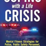 Transform Your Resilience: A Comprehensive Review of ‘Coping with a Life Crisis: Mental Fitness Strategies for Police, Public Safety Personnel, Firefighters & First Responders (Self-Care Techniques for Stress Management)’ Transform Your Resilience: A Comprehensive Review of ‘Coping with a Life Crisis: Mental Fitness Strategies for Police, Public Safety Personnel, Firefighters & First Responders (Self-Care Techniques for Stress Management)’