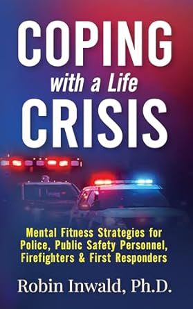 Transform Your Resilience: A Comprehensive Review of ‘Coping with a Life Crisis: Mental Fitness Strategies for Police, Public Safety Personnel, Firefighters & First Responders (Self-Care Techniques for Stress Management)’