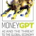 Discover the Alarming Insights: MoneyGPT: AI and the Threat to the Global Economy – A Must-Read for Future-Proofing Your Finances