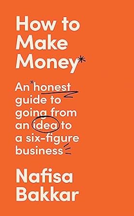 How To Make Money: A New, Honest Guide to Starting and Building a Six-Figure, Successful Business