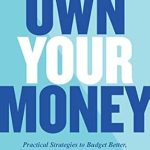 Unlock Financial Freedom: A Comprehensive Review of ‘Own Your Money: Practical Strategies to Budget Better, Earn More, and Reach Your 6-Figure Savings Goals’