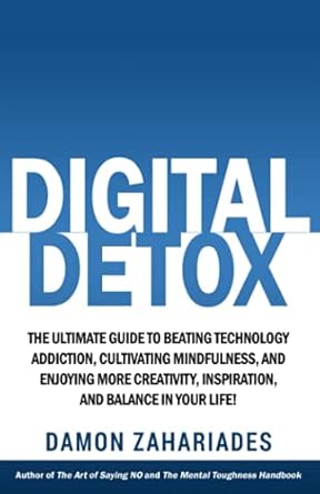 Transform Your Life: A Comprehensive Review of ‘Digital Detox: The Ultimate Guide To Beating Technology Addiction, Cultivating Mindfulness, and Enjoying More Creativity, Inspiration, And Balance In … (Improve Your Focus and Mental Discipline)’