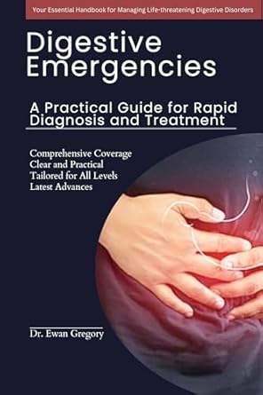Essential Insights: A Must-Read Review of Digestive Emergencies: A Practical Guide for Rapid Diagnosis and Treatment
