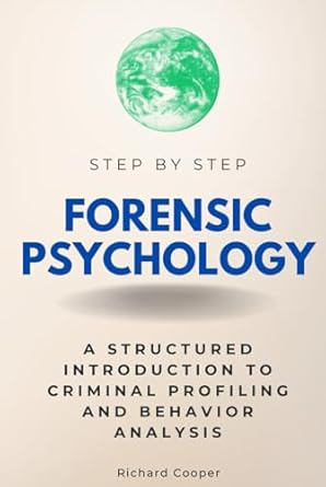 Unlocking Criminal Minds: A Comprehensive Review of Forensic Psychology Step by Step: A Structured Introduction to Criminal Profiling and Behavior Analysis