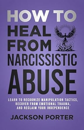 Transform Your Life: A Comprehensive Review of ‘How to Heal From Narcissistic Abuse: Learn to Recognize Manipulation Tactics, Recover From Emotional Trauma, and Reclaim Your Independence’