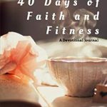 Transform Your Life: A Comprehensive Review of 40 Days of Faith and Fitness Transform Your Life: A Comprehensive Review of 40 Days of Faith and Fitness