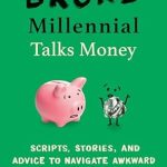 Essential Guide for Young Adults: Broke Millennial Talks Money: Scripts, Stories, and Advice to Navigate Awkward Financial Conversations (Broke Millennial Series)