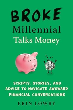 Essential Guide for Young Adults: Broke Millennial Talks Money: Scripts, Stories, and Advice to Navigate Awkward Financial Conversations (Broke Millennial Series)