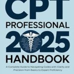 Unlocking Coding Mastery: A Comprehensive Review of the CPT Professional 2025 Handbook – A Complete Guide to Navigating Codes with Clarity and Precision From Basics to Expert Proficiency