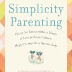 Transform Your Family Life: A Comprehensive Review of Simplicity Parenting: Using the Extraordinary Power of Less to Raise Calmer, Happier, and More Secure Kids Transform Your Family Life: A Comprehensive Review of Simplicity Parenting: Using the Extraordinary Power of Less to Raise Calmer, Happier, and More Secure Kids