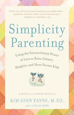 Transform Your Family Life: A Comprehensive Review of Simplicity Parenting: Using the Extraordinary Power of Less to Raise Calmer, Happier, and More Secure Kids