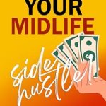 Unlock Your Potential: A Comprehensive Review of ‘Your Midlife Side Hustle!: The Blueprint for Making Money with Your Own Online Business in Your 40s, 50s or Beyond! (Max Your Midlife Lifestyle Series)’”