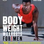 Unlock Your Fitness Potential: A Comprehensive Review of ‘Bodyweight Workouts for Men: 75 Anytime, Anywhere Exercises to Build a Better Body’ Unlock Your Fitness Potential: A Comprehensive Review of ‘Bodyweight Workouts for Men: 75 Anytime, Anywhere Exercises to Build a Better Body’