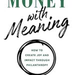 Discover the Transformative Power of Giving: A Review of Money with Meaning: How to Create Joy and Impact through Philanthropy