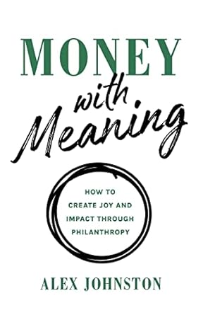 Discover the Transformative Power of Giving: A Review of Money with Meaning: How to Create Joy and Impact through Philanthropy