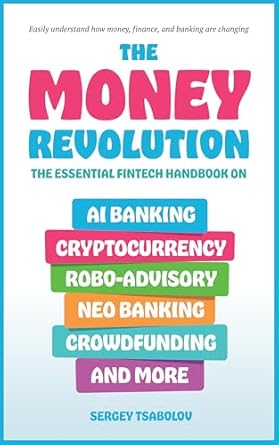 Unlock Your Financial Future: A Comprehensive Review of The Money Revolution: The Essential Fintech Handbook on AI Banking, Cryptocurrency, Robo-Advisory, Neo Banking, Crowdfunding, And More
