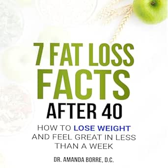 Transform Your Health: A Comprehensive Review of ‘7 Fat Loss Facts After 40: How to Lose Weight and Feel Great in Less Than a Week’