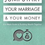 Transform Your Finances and Relationship: A Comprehensive Review of ‘Jumpstart Your Marriage & Your Money: A 4-Week Guide to Building Wealth Together’