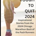 Unforgettable Tales of Perseverance: A Review of TOO TOUGH TO QUIT 2024 – Inspirational Stories from the 2024 Chicago Marathon Back of the Pack Runners