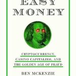 An Eye-Opening Exploration: Easy Money: Cryptocurrency, Casino Capitalism, and the Golden Age of Fraud