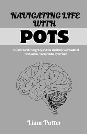 Transform Your Health Journey: A Comprehensive Review of ‘NAVIGATING LIFE WITH POTS: A GUIDE TO THRIVING BEYOND THE CHALLENGES OF POSTURAL ORTHOSTATIC TACHYCARDIA SYNDROME’