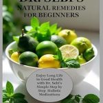 Discover the Secrets to Vibrant Health: A Comprehensive Review of DR. SEBI’S NATURAL REMEDIES FOR BEGINNERS – Enjoy Long Life in Good Health with Dr. Sebi’s Simple Step by Step Holistic Medications
