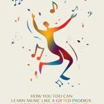 Unlock Your Musical Potential: A Comprehensive Review of *Musicality: How You Too Can Learn Music Like a Gifted Prodigy, Unlock Your Musical Instinct, and Unleash Your Inner Natural*