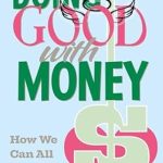 Transform Your Financial Impact: A Review of ‘Doing Good with Money: How We Can All Make a Difference – Restoring Communities and Building Relationships’