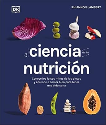 Descubre la Verdad Detrás de las Dietas: Una Reseña de ‘La ciencia de la nutrición (The Science of Nutrition): Conoce los falsos mitos de las dietas y aprende a comer bien para tener una vida (DK Science of) (Spanish Edition)’ para Transformar Tu Alimentación