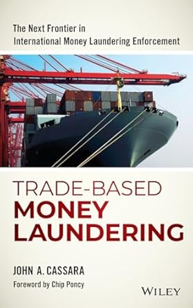 Uncovering the Secrets of Trade-Based Money Laundering: A Comprehensive Review of ‘Trade-Based Money Laundering: The Next Frontier in International Money Laundering Enforcement (Wiley and SAS Business Series)’