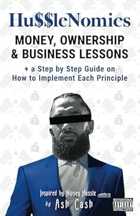 Unlocking Financial Wisdom: A Comprehensive Review of HussleNomics: Money, Ownership & Business Lessons Inspired by Nipsey Hussle + a Step by Step Guide on How to Implement Each Principle
