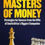 Unlock Financial Wisdom: A Comprehensive Review of ‘Masters of Money: Strategies for Success from the CFOs of South Africa’s Biggest Companies’