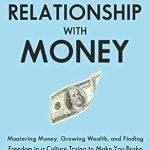 Transform Your Financial Future: A Comprehensive Review of ‘Your New Relationship With Money: Mastering Money, Growing Wealth, and Finding Freedom in a Culture Trying to Make You Broke’