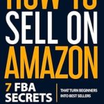 Unveiling the Secrets to Success: A Comprehensive Review of ‘How to Sell on Amazon: 7 FBA Secrets That Turn Beginners into Best Sellers’