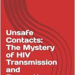 Essential Read: Unsafe Contacts: The Mystery of HIV Transmission and Prevention (In the Midst of Rescue: Countdown to Saving Lives Book 15) – A Must-Have Guide for Understanding and Prevention Essential Read: Unsafe Contacts: The Mystery of HIV Transmission and Prevention (In the Midst of Rescue: Countdown to Saving Lives Book 15) – A Must-Have Guide for Understanding and Prevention