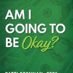 Unlock Financial Peace of Mind: A Comprehensive Review of ‘Am I Going to Be Okay?: Money – Timely Intelligence, Actionable Ideas, Answers to the Questions that Really Matter’