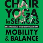 Unlock Your Potential with This Inspiring Guide: Chair Yoga For Mobility and Balance – Gentle Seated Exercises for Better Flexibility, Increased Strength, Improved Posture, Faster Weight Loss, and Pain Relief (Chair Exercises for Seniors) Unlock Your Potential with This Inspiring Guide: Chair Yoga For Mobility and Balance – Gentle Seated Exercises for Better Flexibility, Increased Strength, Improved Posture, Faster Weight Loss, and Pain Relief (Chair Exercises for Seniors)