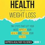 Discover the Secret to Better Health: A Comprehensive Review of ‘Walking for Health & Weight Loss: Tiny Steps That Lift Your Mood, Improve Your Health and Reduce Your Stress (Happier & Healthier YOU Series Book 1)’