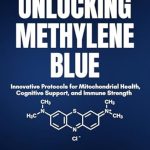 Discover the Secrets to Longevity: A Comprehensive Review of ‘Unlocking Methylene Blue: Innovative Protocols for Mitochondrial Health, Cognitive Support, and Immune Strength – Your Path to Longevity and Self-Managed Wellness’