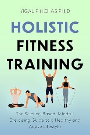 Transform Your Wellness Journey: A Comprehensive Review of ‘Holistic Fitness Training: The Science-Based, Mindful Exercising Guide to a Healthy and Active Lifestyle’