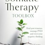 Discover Healing Transformations: Your Somatic Therapy Toolbox – Heal Past Traumas, Manage PTSD, and Overcome Negative Thinking Discover Healing Transformations: Your Somatic Therapy Toolbox – Heal Past Traumas, Manage PTSD, and Overcome Negative Thinking