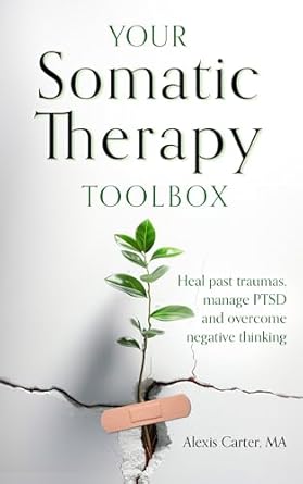 Discover Healing Transformations: Your Somatic Therapy Toolbox – Heal Past Traumas, Manage PTSD, and Overcome Negative Thinking