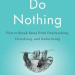 Transform Your Life: A Deep Dive into ‘Do Nothing: How to Break Away from Overworking, Overdoing, and Underliving’