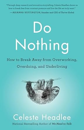 Transform Your Life: A Deep Dive into ‘Do Nothing: How to Break Away from Overworking, Overdoing, and Underliving’